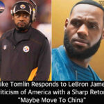 Mike Tomlin Responds to LeBron James’ Criticism of America with a Sharp Retort: “Maybe Move To China”