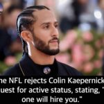 The NFL rejects Colin Kaepernick’s request for active status, stating, “No one will hire you.”